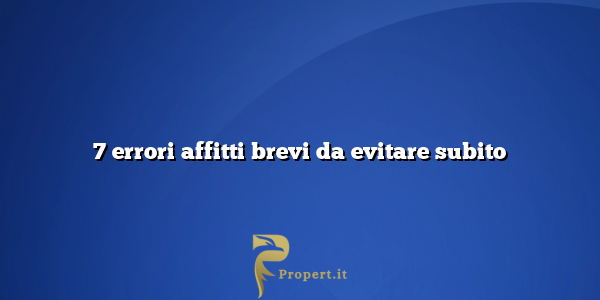 7 errori affitti brevi da evitare subito