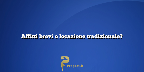 Affitti brevi o locazione tradizionale?