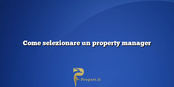 Come selezionare un property manager