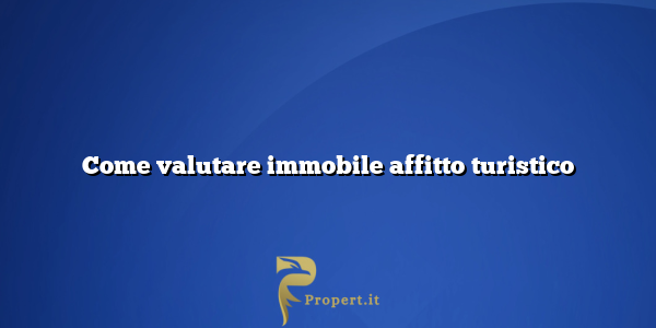 Come valutare immobile affitto turistico