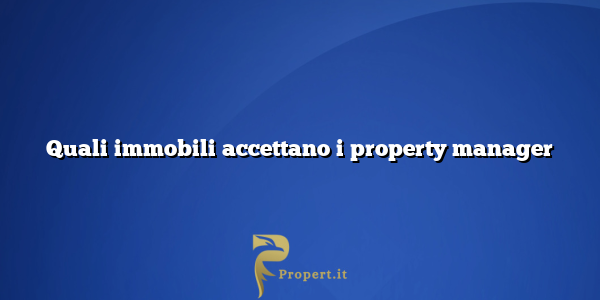 Quali immobili accettano i property manager