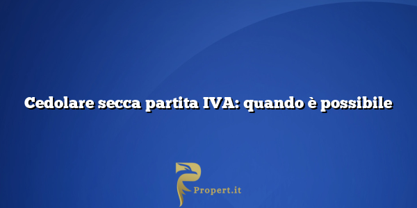 Cedolare secca partita IVA: quando è possibile