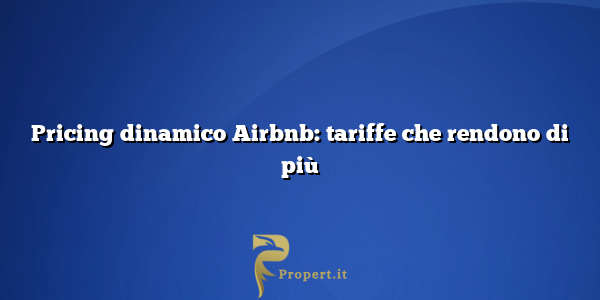 Pricing dinamico Airbnb: tariffe che rendono di più