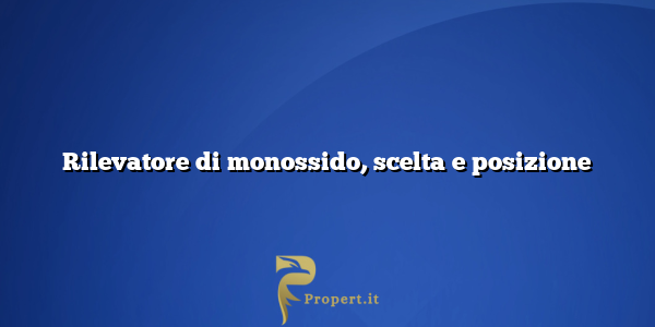 Rilevatore di monossido, scelta e posizione