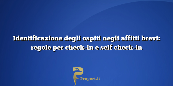 Identificazione degli ospiti negli affitti brevi: regole per check-in e self check-in